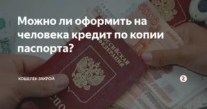 Можно ли взять кредит по ксерокопии чужого паспорта