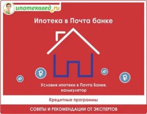 Ипотека Почта банка, условия оформления ипотеки в Почта банке